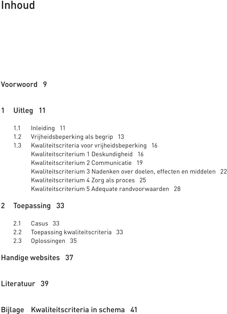 Kwaliteitscriterium 3 Nadenken over doelen, effecten en middelen 22 Kwaliteitscriterium 4 Zorg als proces 25 Kwaliteitscriterium 5