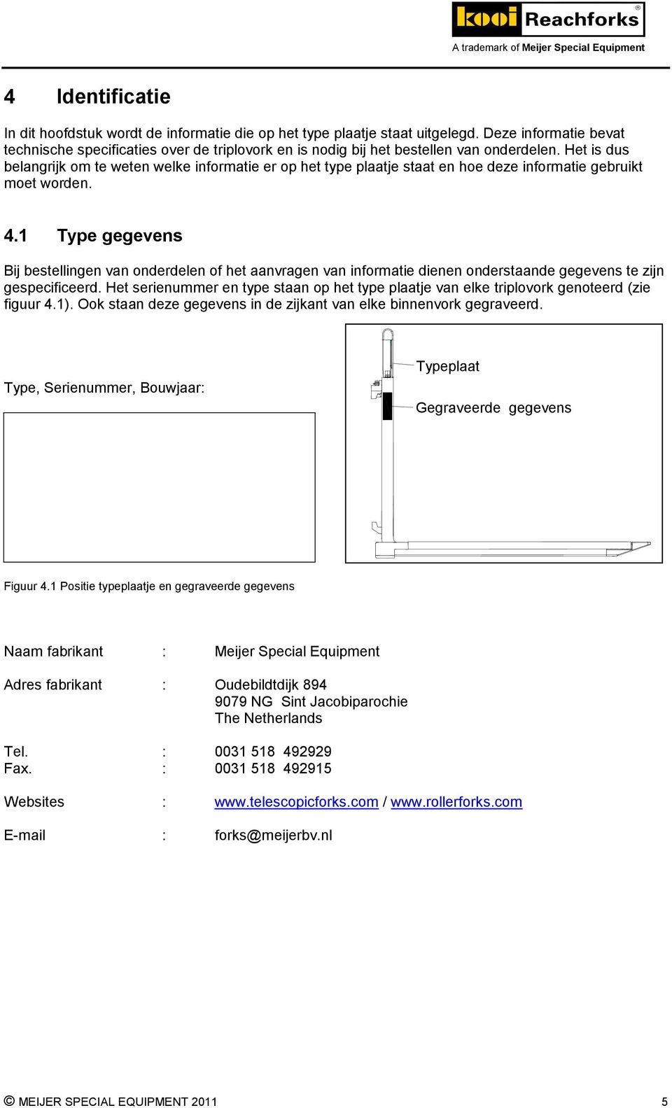 Het is dus belangrijk om te weten welke informatie er op het type plaatje staat en hoe deze informatie gebruikt moet worden. 4.