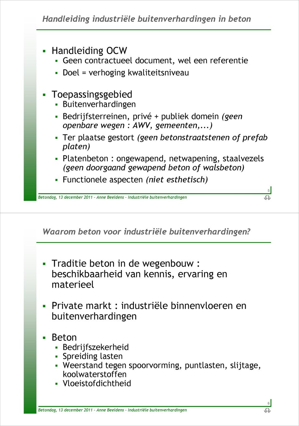 ..) Ter plaatse gestort (geen betonstraatstenen of prefab platen) Platenbeton : ongewapend, netwapening, staalvezels (geen doorgaand gewapend beton of walsbeton) Functionele aspecten (niet