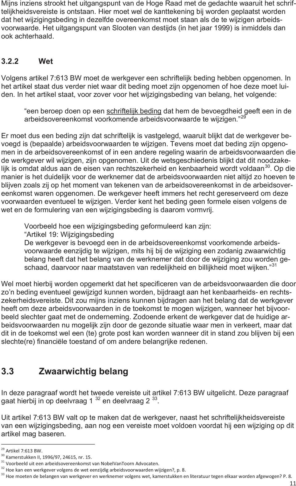 Het uitgangspunt van Slooten van destijds (in het jaar 1999) is inmiddels dan ook achterhaald. 3.2.2 Wet Volgens artikel 7:613 BW moet de werkgever een schriftelijk beding hebben opgenomen.