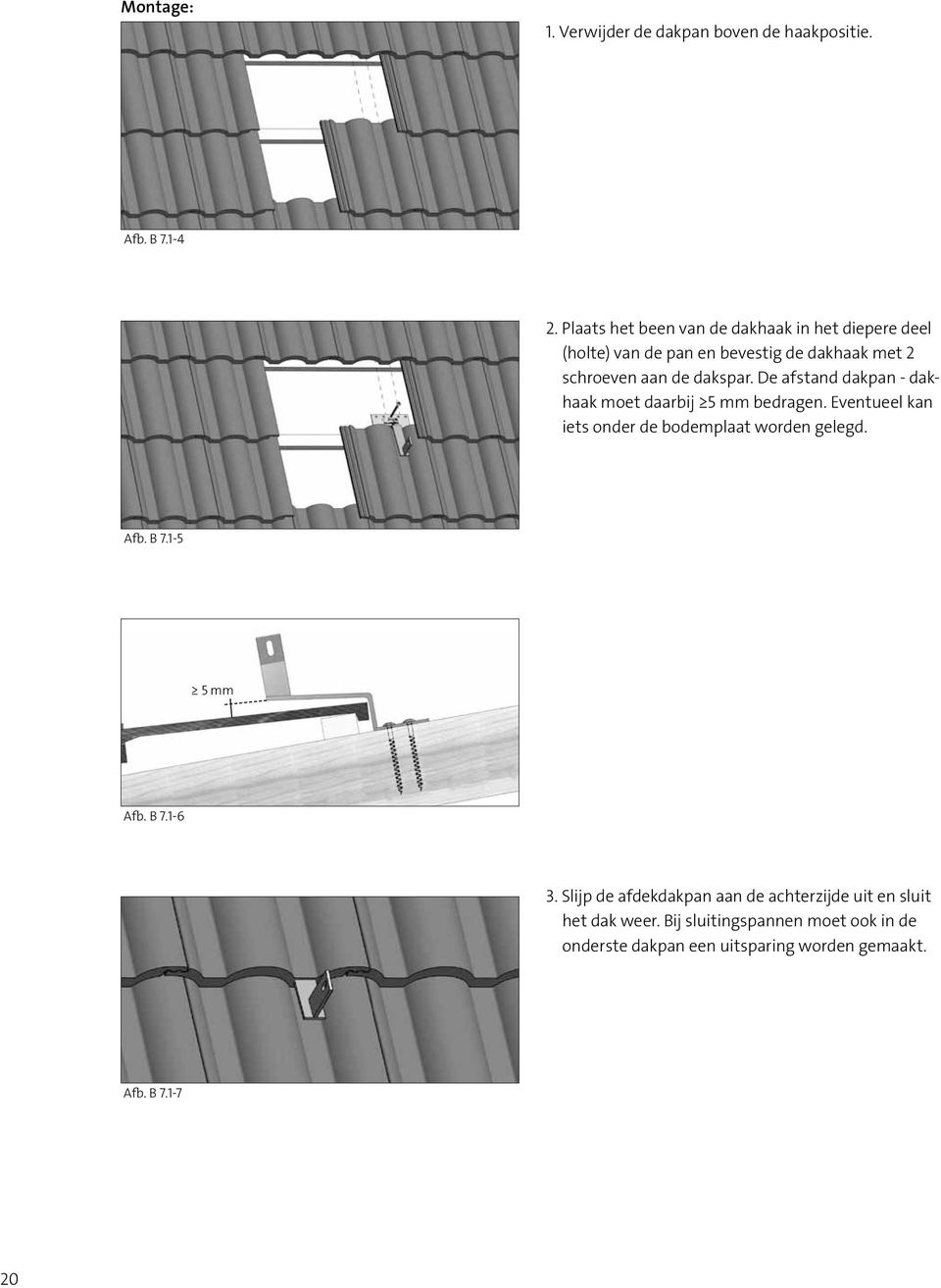 De afstand dakpan - dakhaak moet daarbij 5 mm bedragen. Eventueel kan iets onder de bodemplaat worden gelegd. Afb. B 7.