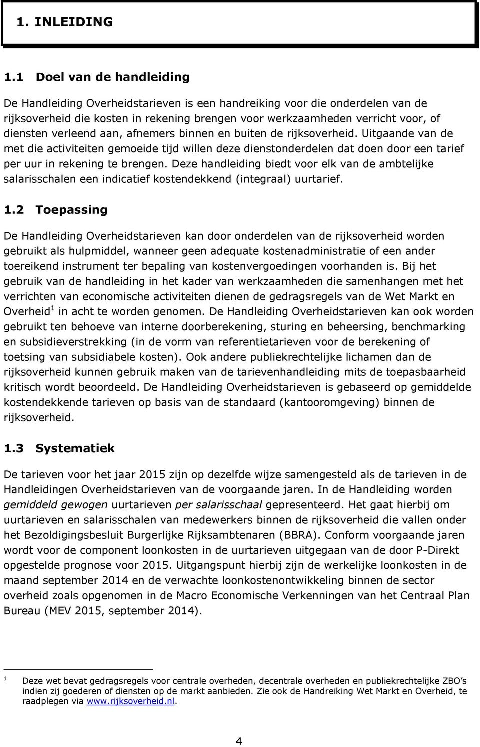 verleend aan, afnemers binnen en buiten de rijksoverheid. Uitgaande van de met die activiteiten gemoeide tijd willen deze dienstonderdelen dat doen door een tarief per uur in rekening te brengen.