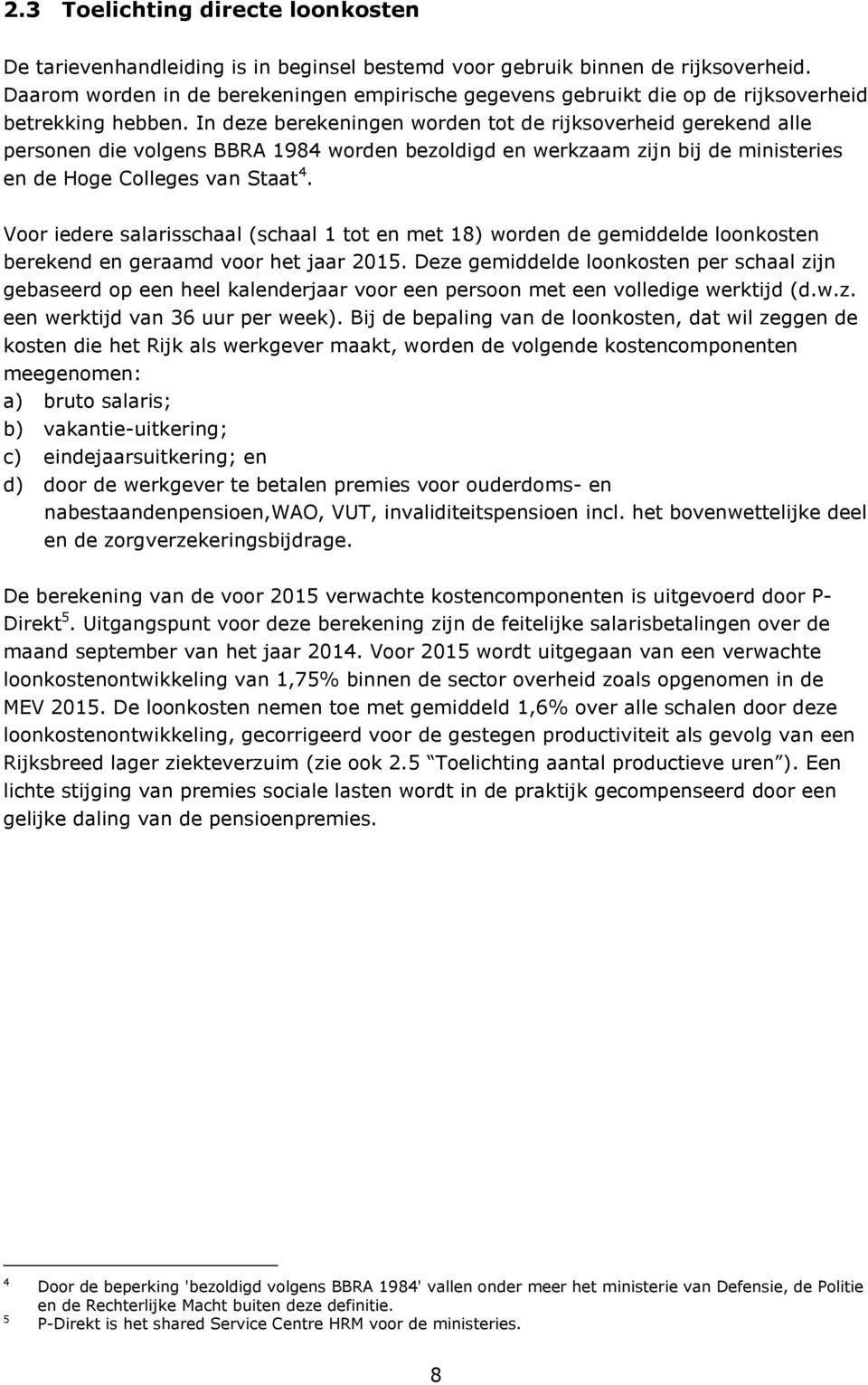 In deze berekeningen worden tot de rijksoverheid gerekend alle personen die volgens BBRA 1984 worden bezoldigd en werkzaam zijn bij de ministeries en de Hoge Colleges van Staat 4.