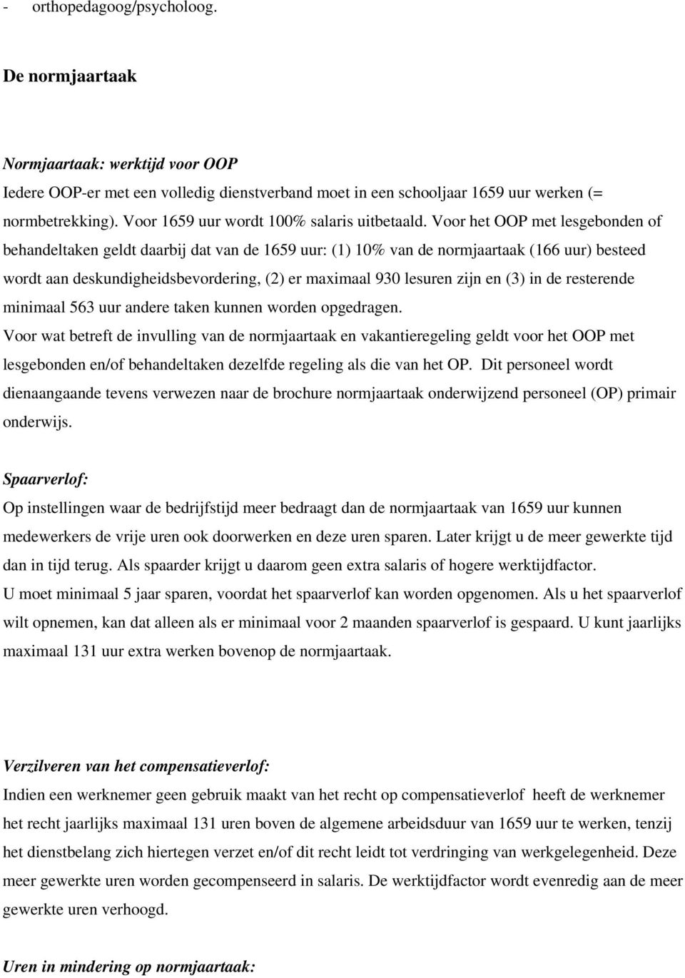 Voor het OOP met lesgebonden of behandeltaken geldt daarbij dat van de 1659 uur: (1) 10% van de normjaartaak (166 uur) besteed wordt aan deskundigheidsbevordering, (2) er maximaal 930 lesuren zijn en