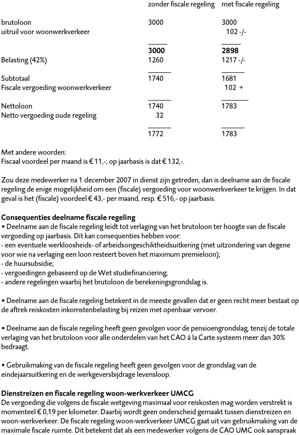 Zou deze medewerker na 1 december 2007 in dienst zijn getreden, dan is deelname aan de fiscale regeling de enige mogelijkheid om een (fiscale) vergoeding voor woonwerkverkeer te krijgen.