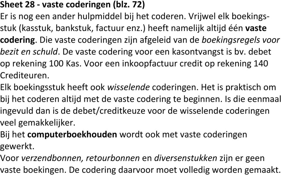 Voor een inkoopfactuur credit op rekening 140 Crediteuren. Elk boekingsstuk heeft ook wisselende coderingen. Het is praktisch om bij het coderen altijd met de vaste codering te beginnen.