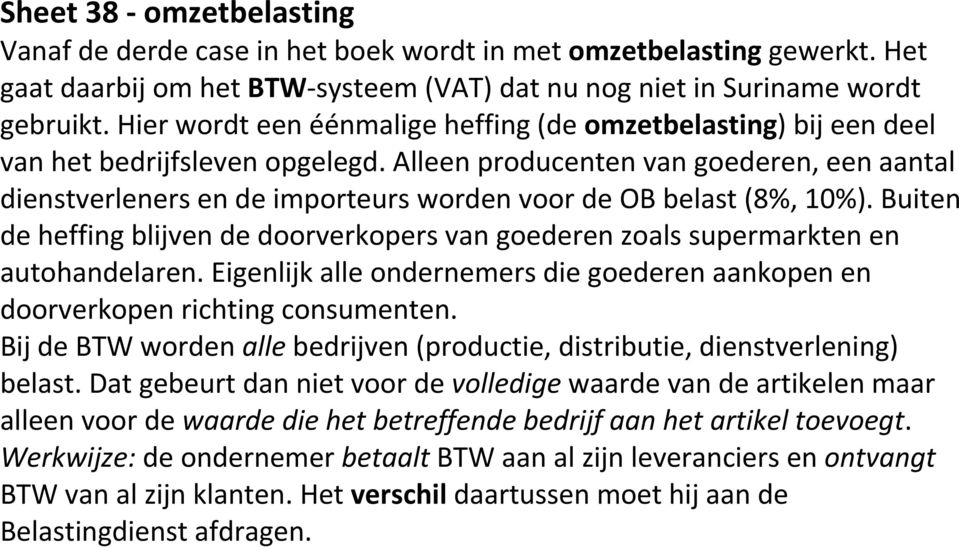 Alleen producenten van goederen, een aantal dienstverleners en de importeurs worden voor de OB belast (8%, 10%).