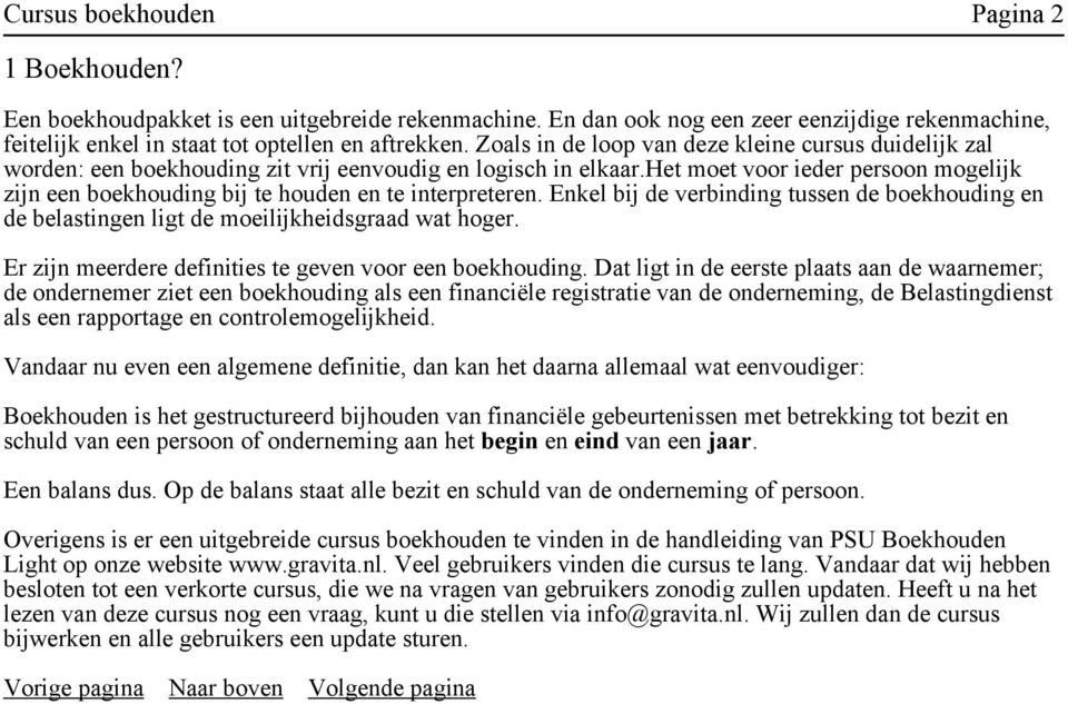 het moet voor ieder persoon mogelijk zijn een boekhouding bij te houden en te interpreteren. Enkel bij de verbinding tussen de boekhouding en de belastingen ligt de moeilijkheidsgraad wat hoger.