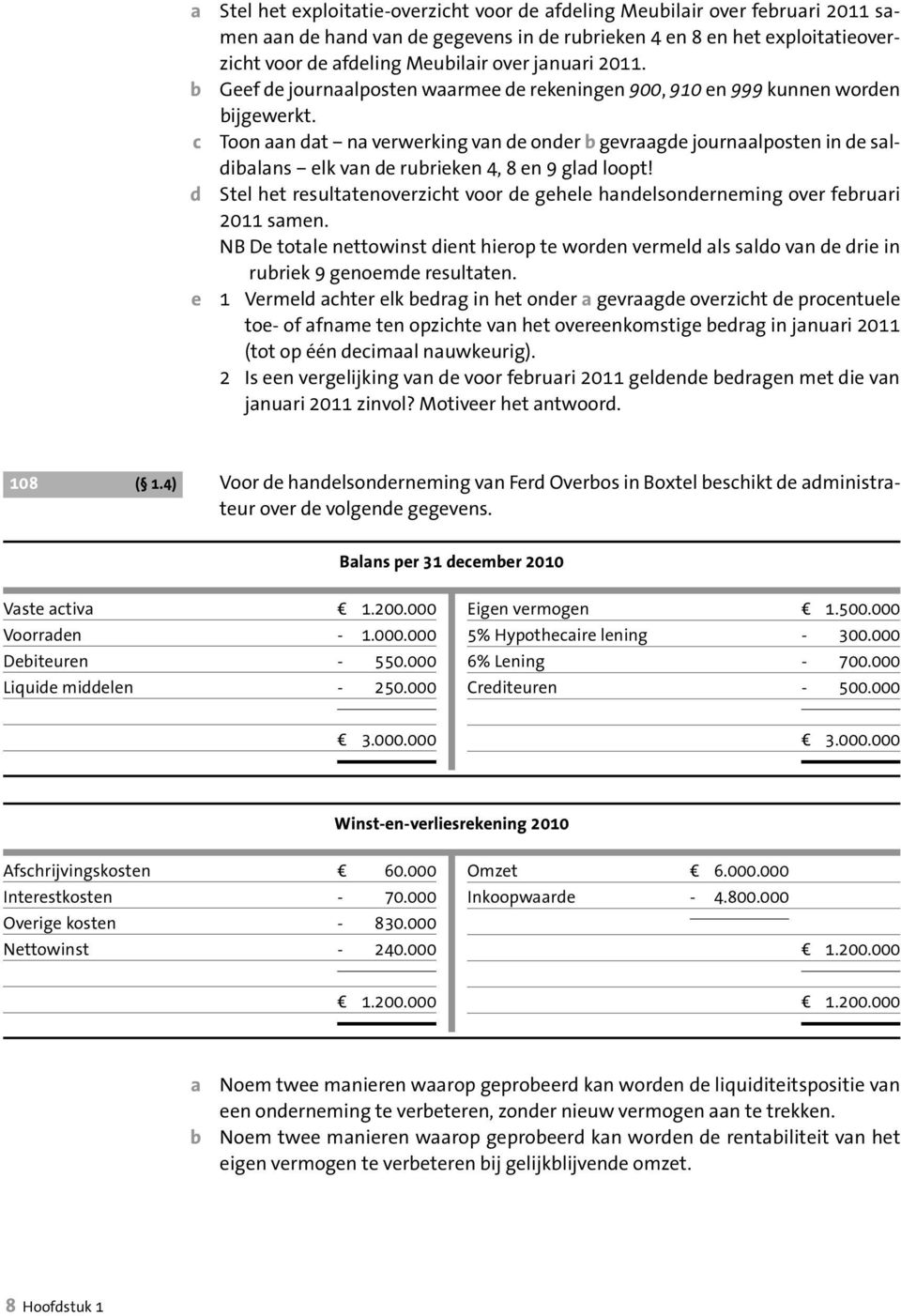 c Toon aan dat na verwerking van de onder b gevraagde journaalposten in de saldibalans elk van de rubrieken 4, 8 en 9 glad loopt!