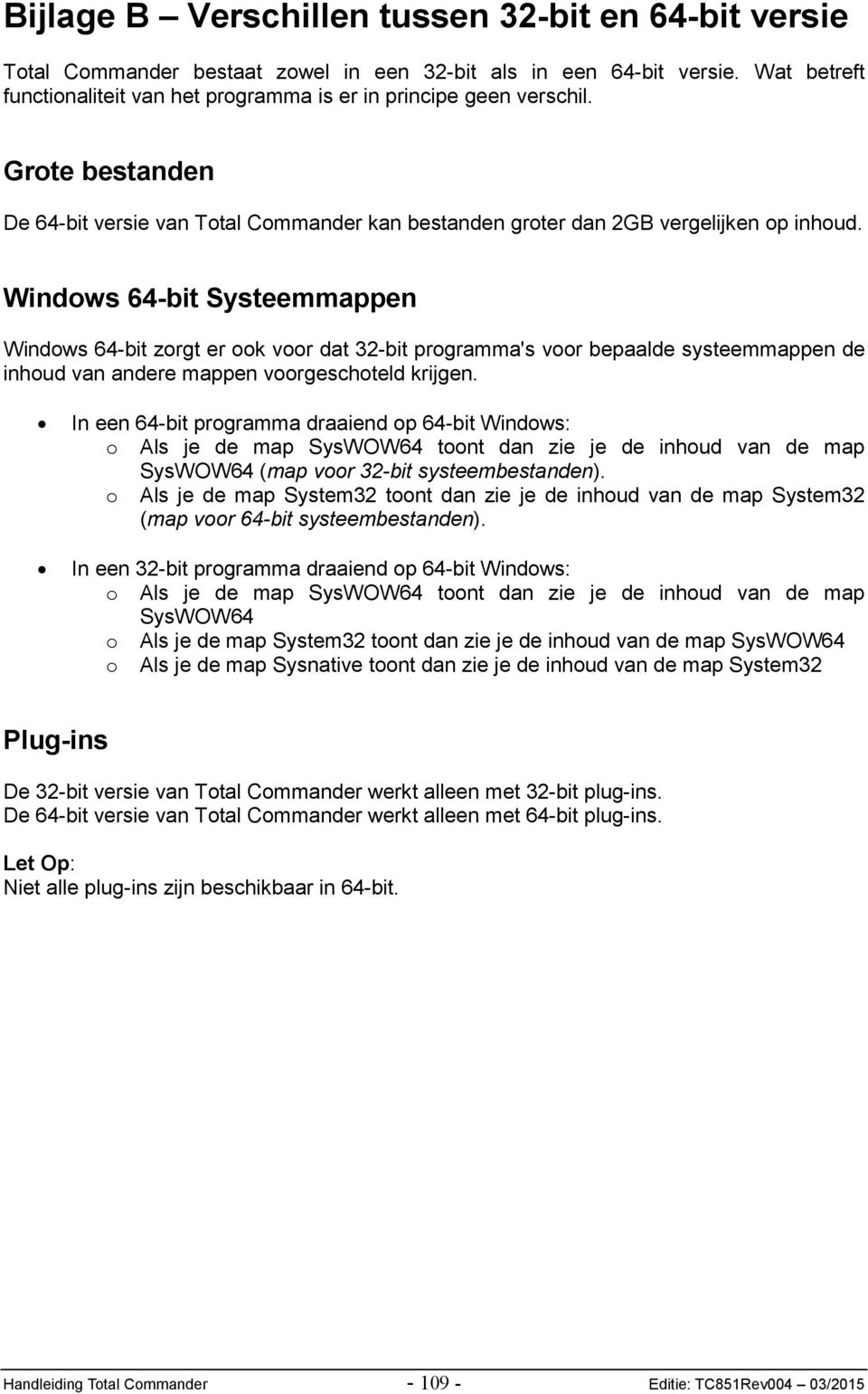 Windows 64-bit Systeemmappen Windows 64-bit zorgt er ook voor dat 32-bit programma's voor bepaalde systeemmappen de inhoud van andere mappen voorgeschoteld krijgen.