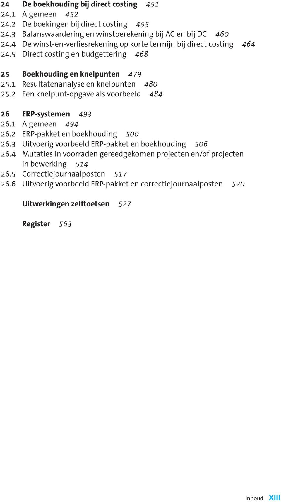 2 Een knelpunt-opgave als voorbeeld 484 26 ERP-systemen 493 26.1 Algemeen 494 26.2 ERP-pakket en boekhouding 500 26.3 Uitvoerig voorbeeld ERP-pakket en boekhouding 506 26.