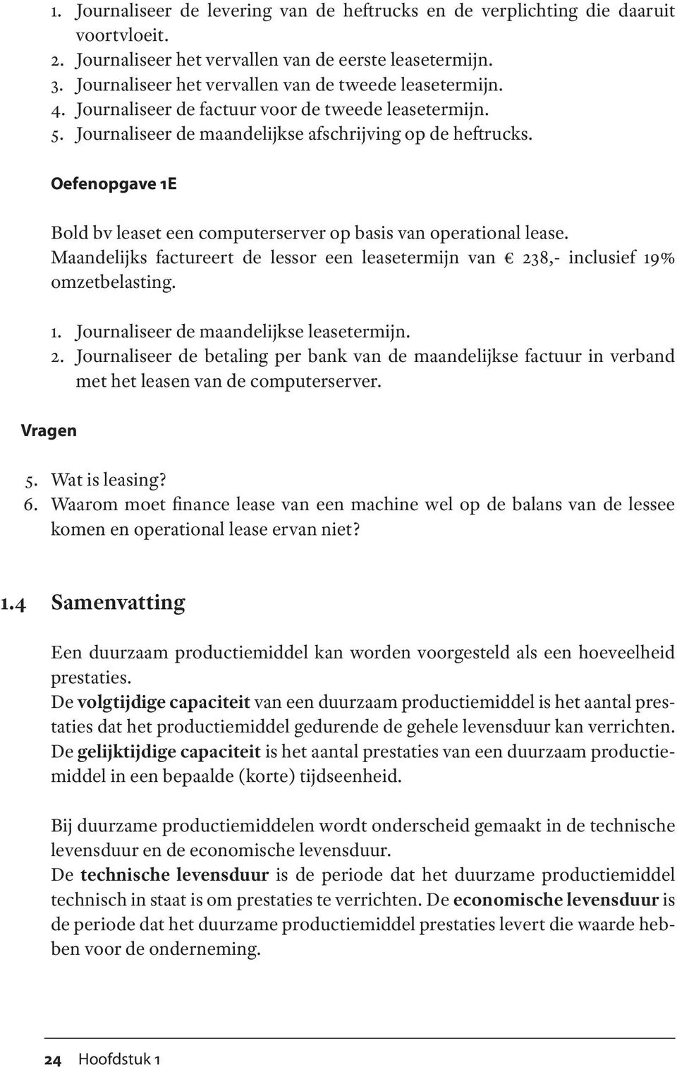 Oefenopgave 1E Bold bv leaset een computerserver op basis van operational lease. Maandelijks factureert de lessor een leasetermijn van 238,- inclusief 19% omzetbelasting. 1. Journaliseer de maandelijkse leasetermijn.