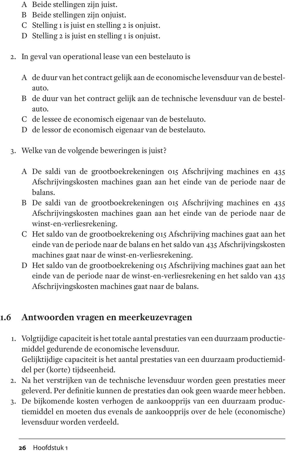 B de duur van het contract gelijk aan de technische levensduur van de bestelauto. C de lessee de economisch eigenaar van de bestelauto. D de lessor de economisch eigenaar van de bestelauto. 3.