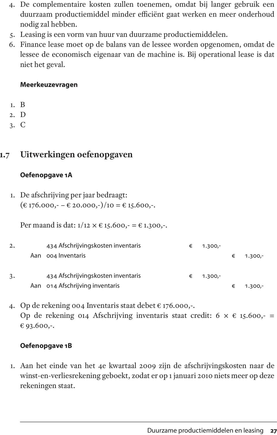 Bij operational lease is dat niet het geval. Meerkeuzevragen 1. B 2. D 3. C 1.7 Uitwerkingen oefenopgaven Oefenopgave 1A 1. De afschrijving per jaar bedraagt: ( 176.000,- 20.000,-)/10 = 15.600,-.