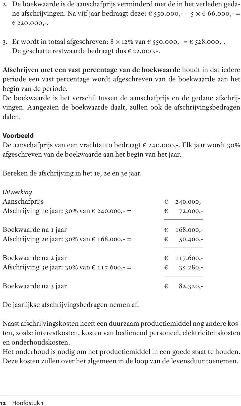 = 528.000,-. De geschatte restwaarde bedraagt dus 22.000,-. Afschrijven met een vast percentage van de boekwaarde houdt in dat iedere periode een vast percentage wordt afgeschreven van de boekwaarde aan het begin van de periode.