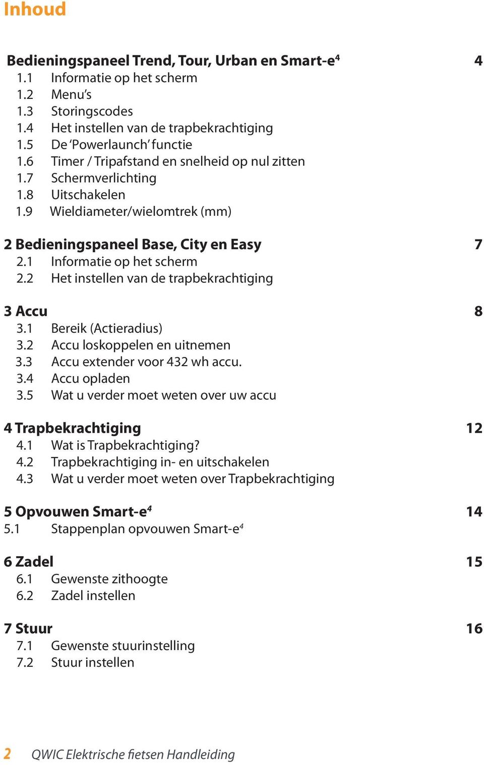 2 Het instellen van de trapbekrachtiging 3 Accu 8 3.1 Bereik (Actieradius) 3.2 Accu loskoppelen en uitnemen 3.3 Accu extender voor 432 wh accu. 3.4 Accu opladen 3.