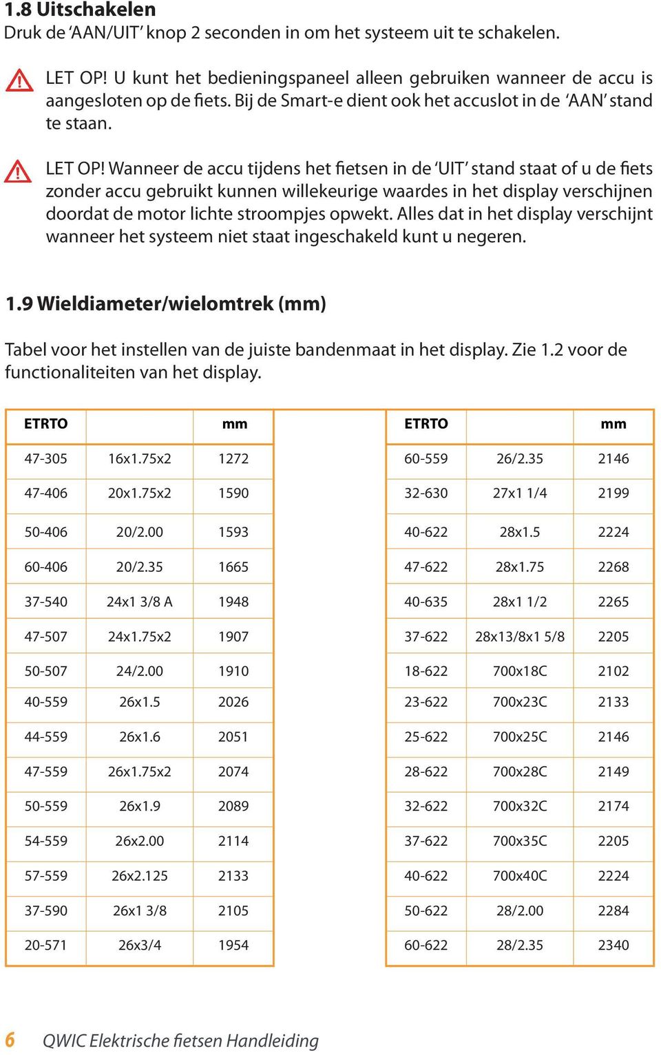 Wanneer de accu tijdens het fietsen in de UIT stand staat of u de fiets zonder accu gebruikt kunnen willekeurige waardes in het display verschijnen doordat de motor lichte stroompjes opwekt.