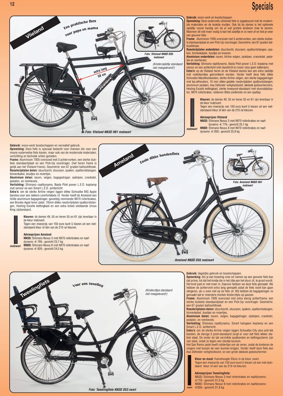 Ook bij de dames is het optionele zadeltje vooral handig om de al wat grotere kinderen mee te nemen. Wanneer dit niet meer nodig is kan het zadeltje er zo weer af en heb je weer een gewone fiets.