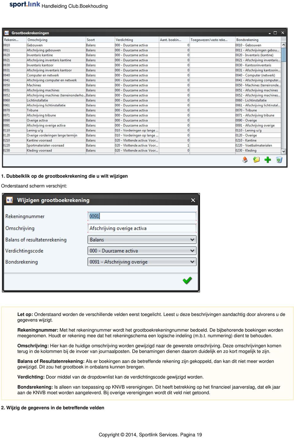 De bijbehorende boekingen worden meegenomen. Houdt er rekening mee dat het rekeningschema een logische indeling (m.b.t. nummering) dient te behouden.