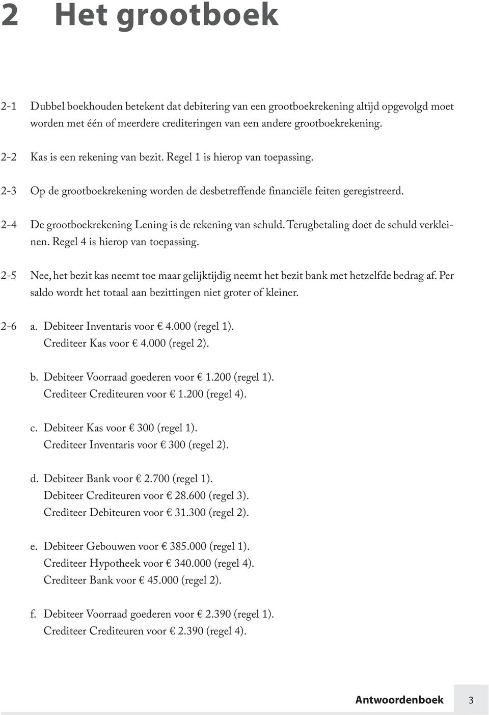 2-4 De grootboekrekening Lening is de rekening van schuld. Terugbetaling doet de schuld verkleinen. Regel 4 is hierop van toepassing.