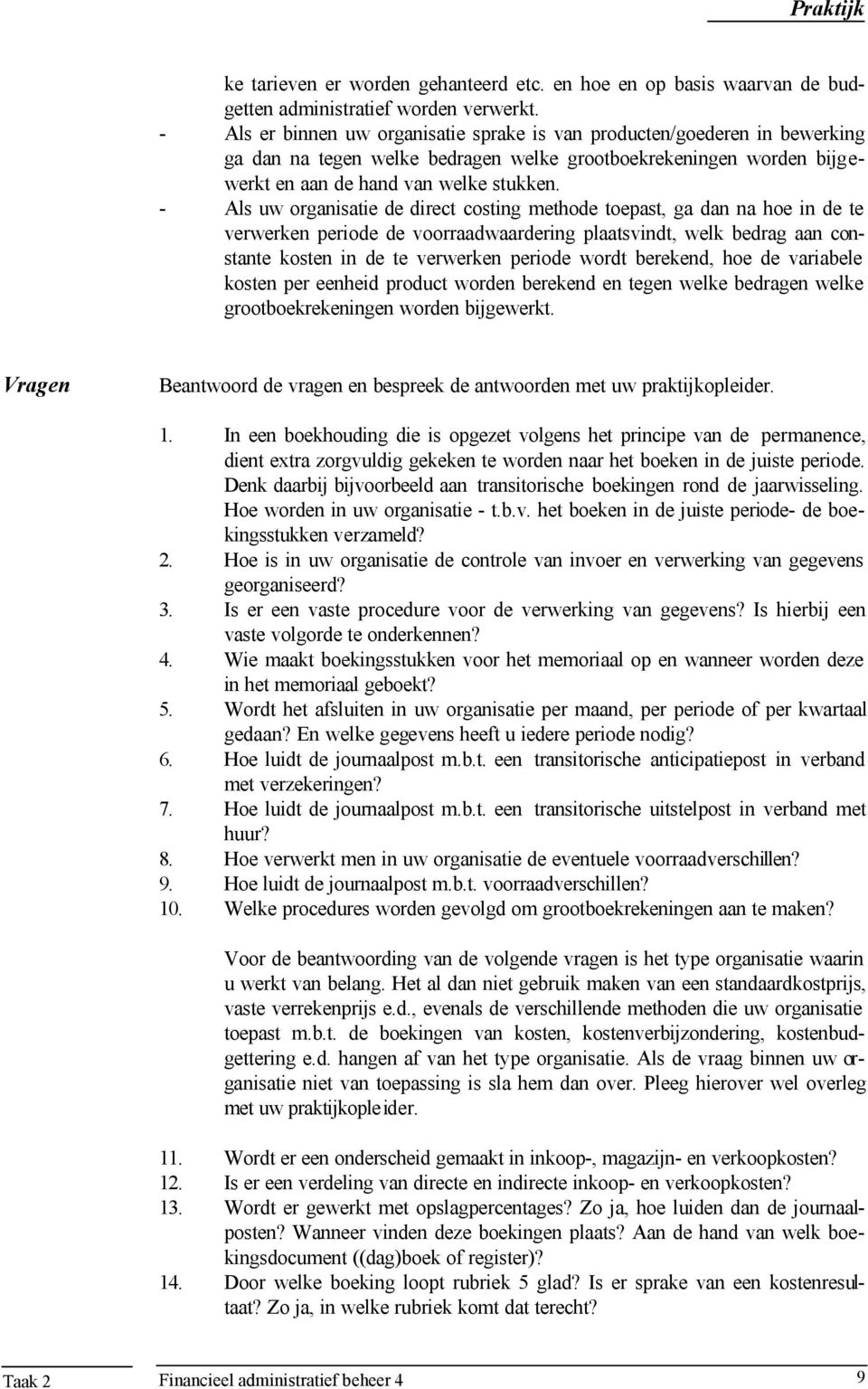 - Als uw organisatie de direct costing methode toepast, ga dan na hoe in de te verwerken periode de voorraadwaardering plaatsvindt, welk bedrag aan constante kosten in de te verwerken periode wordt