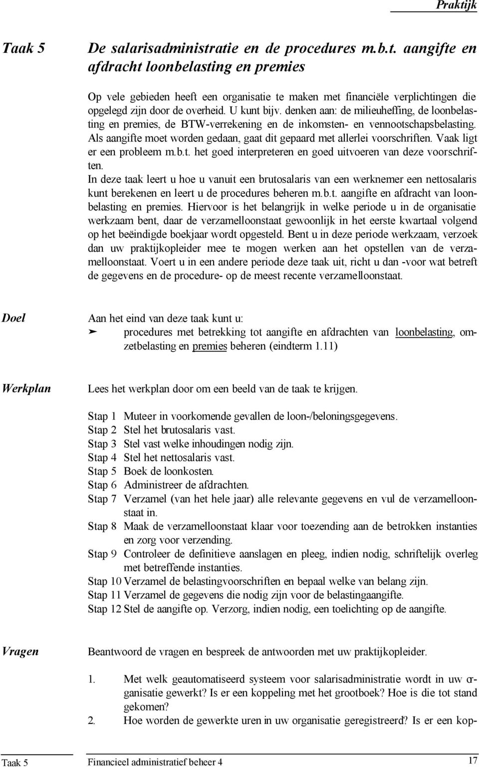 Als aangifte moet worden gedaan, gaat dit gepaard met allerlei voorschriften. Vaak ligt er een probleem m.b.t. het goed interpreteren en goed uitvoeren van deze voorschriften.