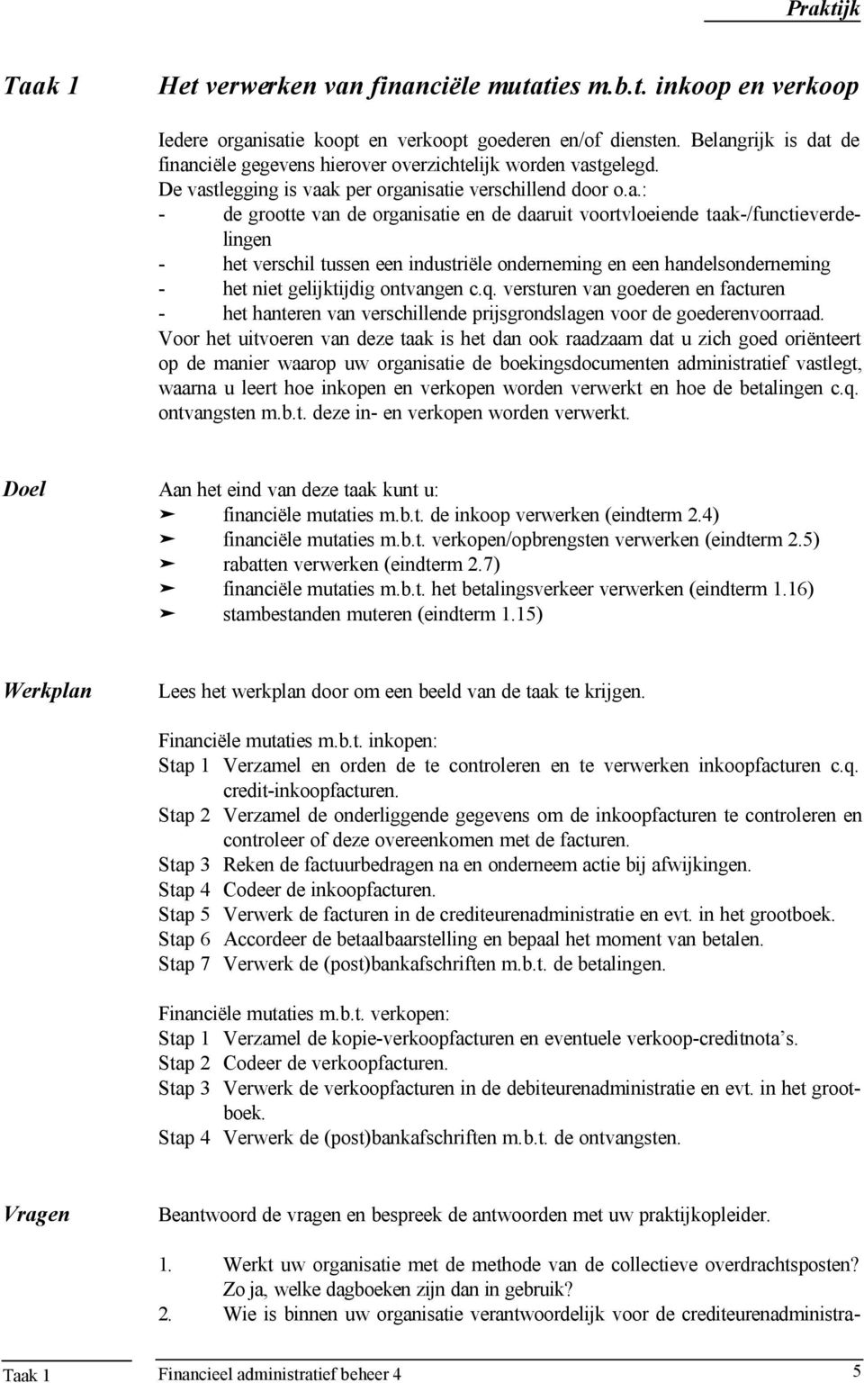 voortvloeiende taak-/functieverdelingen - het verschil tussen een industriële onderneming en een handelsonderneming - het niet gelijktijdig ontvangen c.q.