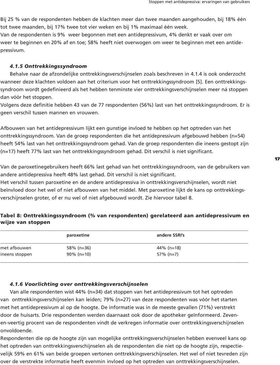 Van de respondenten is 9% weer begonnen met een antidepressivum, 4% denkt er vaak over om weer te beginnen en 20% af en toe; 58% heeft niet overwogen om weer te beginnen met een antidepressivum. 4.1.