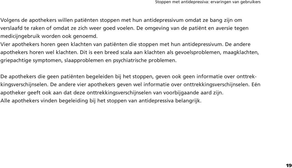 De andere apothekers horen wel klachten. Dit is een breed scala aan klachten als gevoelsproblemen, maagklachten, griepachtige symptomen, slaapproblemen en psychiatrische problemen.