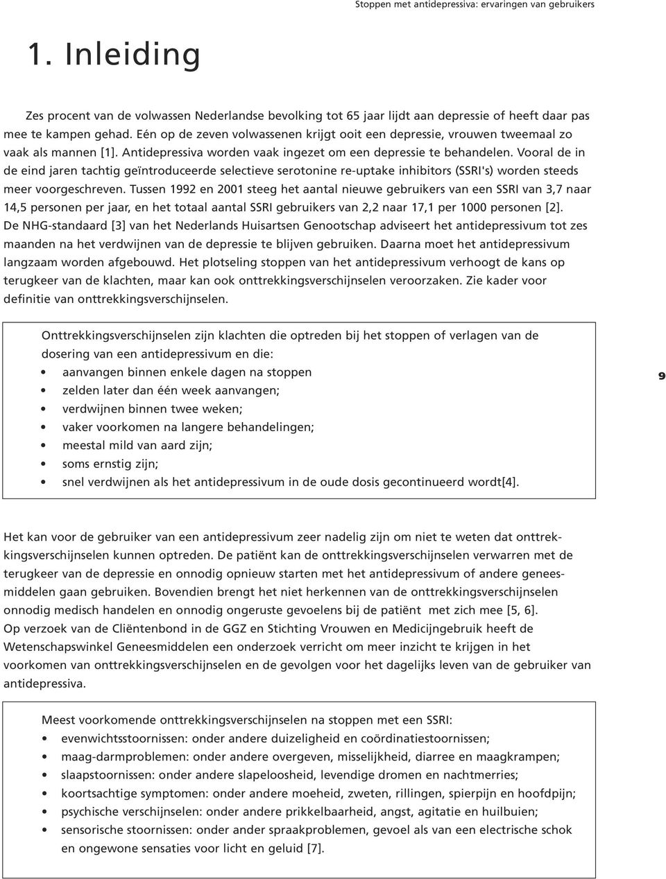 Vooral de in de eind jaren tachtig geïntroduceerde selectieve serotonine re-uptake inhibitors (SSRI's) worden steeds meer voorgeschreven.