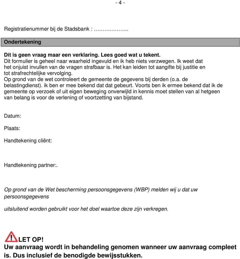 Op grond van de wet controleert de gemeente de gegevens bij derden (o.a. de belastingdienst). ik ben er mee bekend dat dat gebeurt.