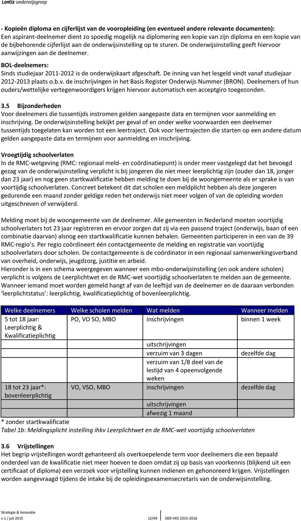 BOL-deelnemers: Sinds studiejaar 2011-2012 is de onderwijskaart afgeschaft. De inning van het lesgeld vindt vanaf studiejaar 2012-2013 plaats o.b.v. de inschrijvingen in het Basis Register Onderwijs Nummer (BRON).