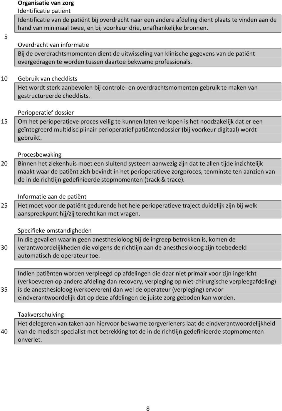 Gebruik van checklists Het wordt sterk aanbevolen bij controle en overdrachtsmomenten gebruik te maken van gestructureerde checklists.