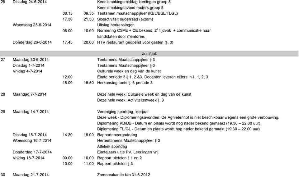 Donderdag 26-6-2014 Juni/Juli 27 Maandag 30-6-2014 Tentamens Maatschappijleer lj 3 Dinsdag 1-7-2014 Tentamens Maatschappijleer lj 3 Vrijdag 4-7-2014 Culturele week en dag van de kunst 12.