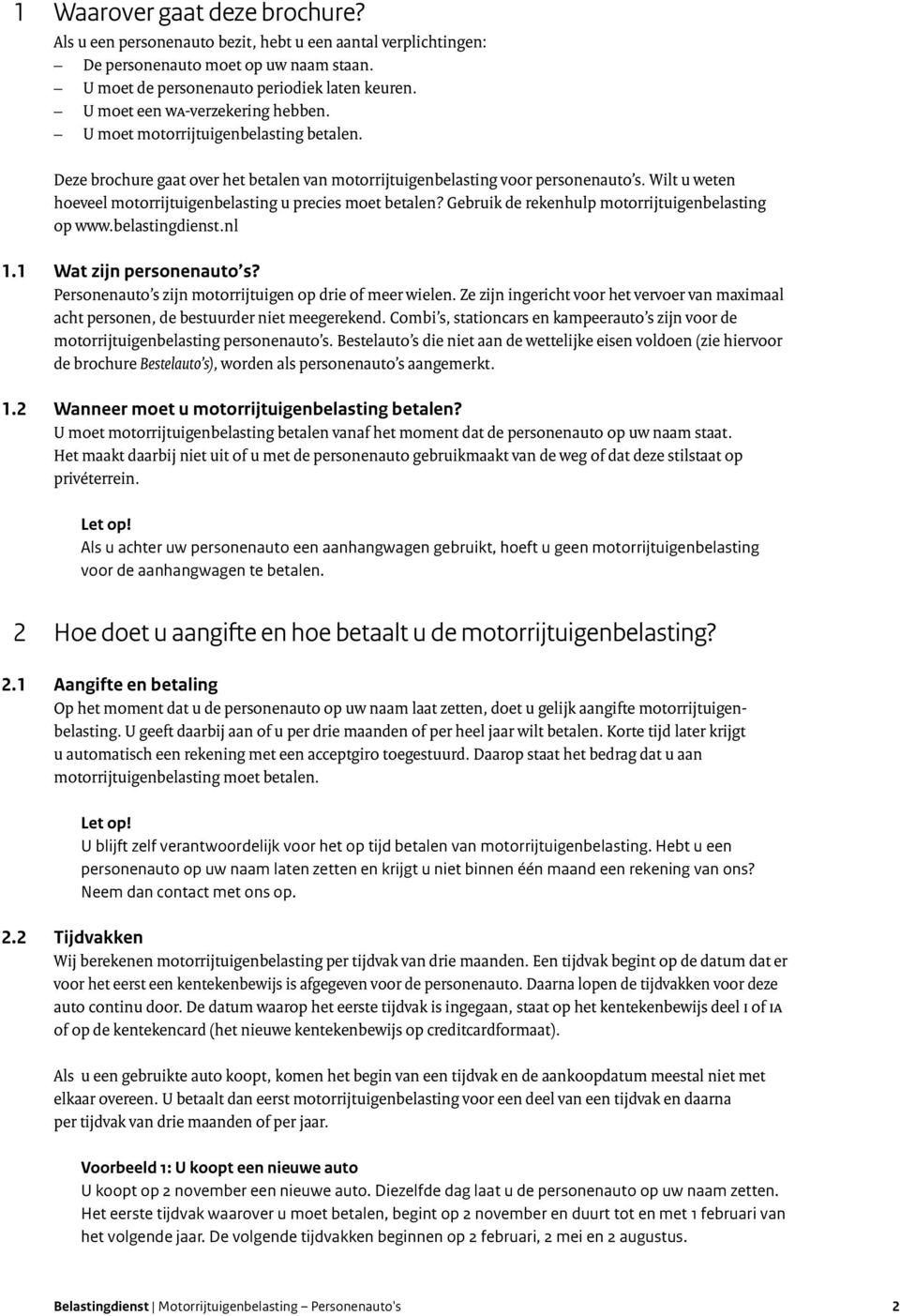 Wilt u weten hoeveel motorrijtuigenbelasting u precies moet betalen? Gebruik de rekenhulp motorrijtuigenbelasting op www.belastingdienst.nl 1.1 Wat zijn personenauto s?