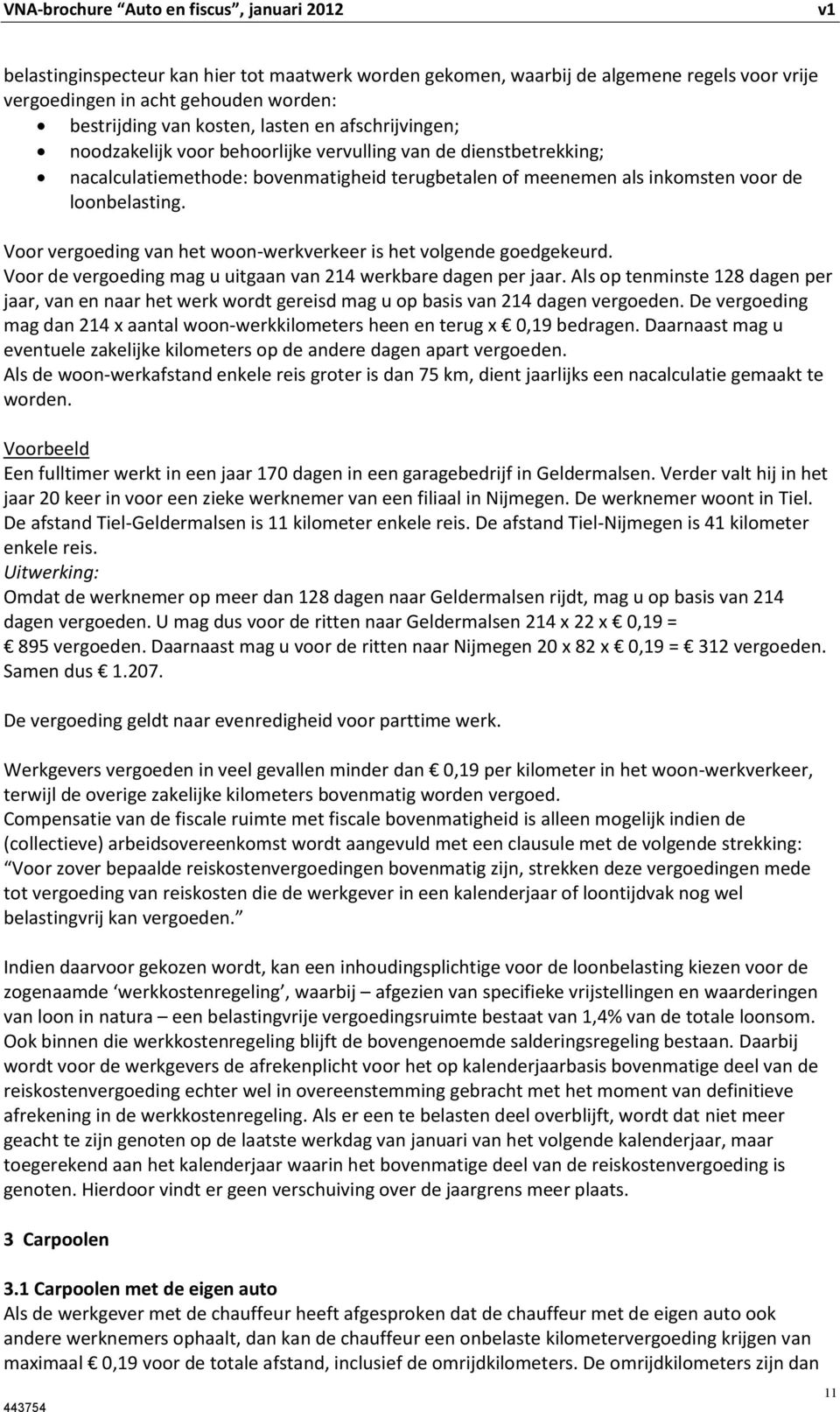 Voor vergoeding van het woon-werkverkeer is het volgende goedgekeurd. Voor de vergoeding mag u uitgaan van 214 werkbare dagen per jaar.