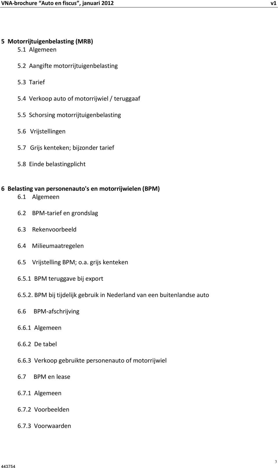 3 Rekenvoorbeeld 6.4 Milieumaatregelen 6.5 Vrijstelling BPM; o.a. grijs kenteken 6.5.1 BPM teruggave bij export 6.5.2.