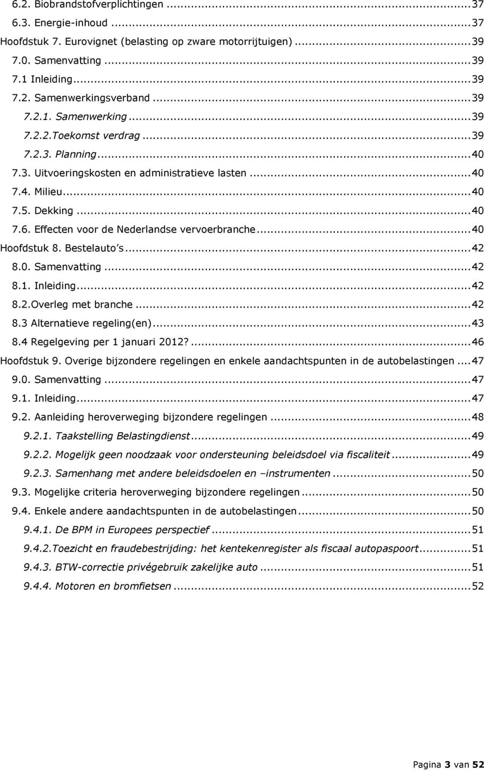 Effecten voor de Nederlandse vervoerbranche... 40 Hoofdstuk 8. Bestelauto s... 42 8.0. Samenvatting... 42 8.1. Inleiding... 42 8.2.Overleg met branche... 42 8.3 Alternatieve regeling(en)... 43 8.