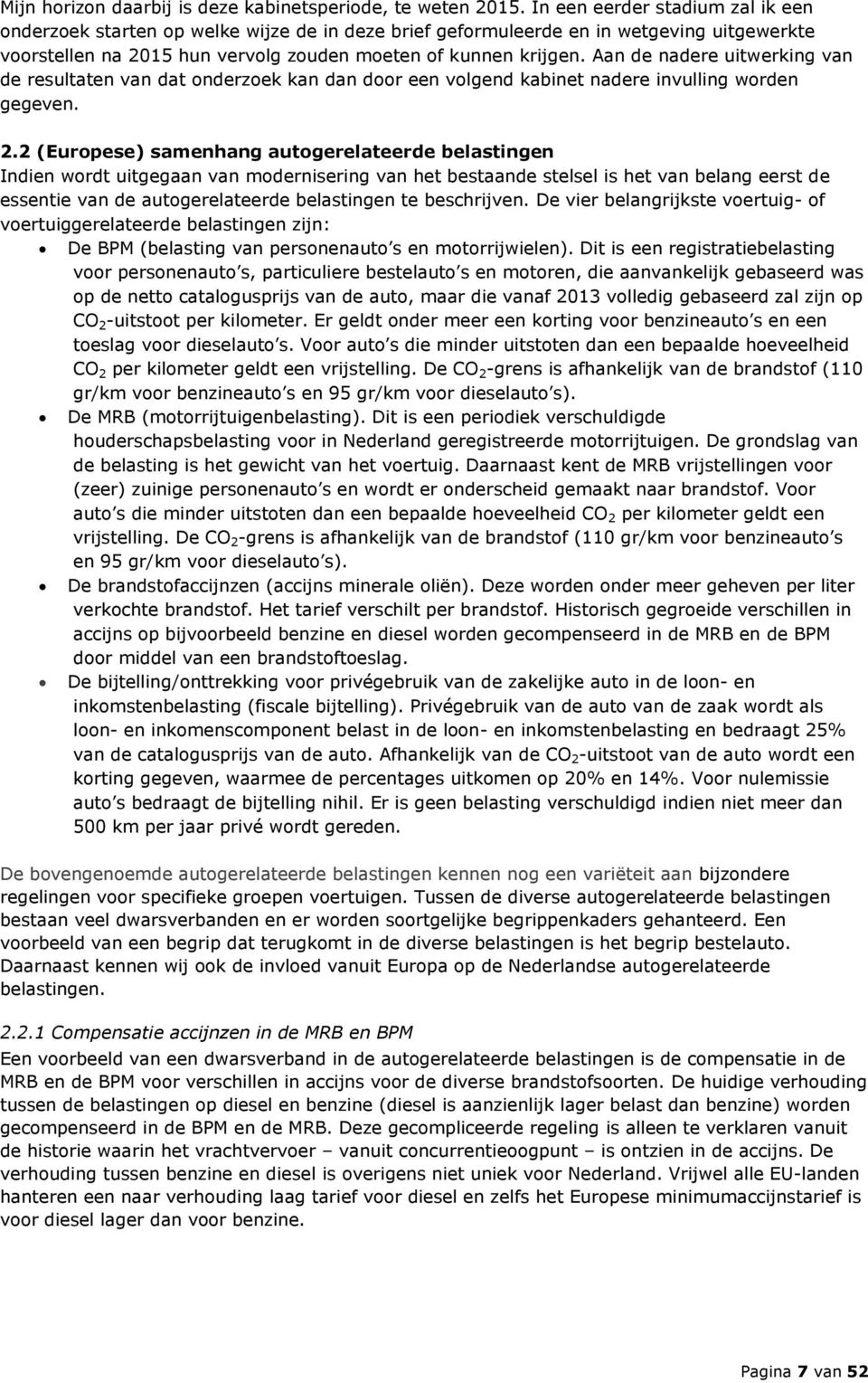 Aan de nadere uitwerking van de resultaten van dat onderzoek kan dan door een volgend kabinet nadere invulling worden gegeven. 2.