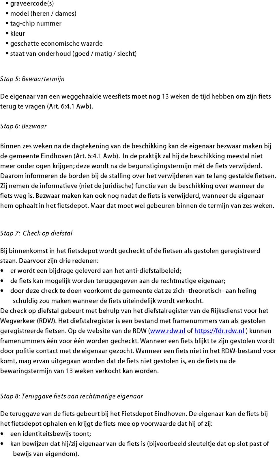 Stap 6: Bezwaar Binnen zes weken na de dagtekening van de beschikking kan de eigenaar bezwaar maken bij de gemeente Eindhoven (Art. 6:4.1 Awb).