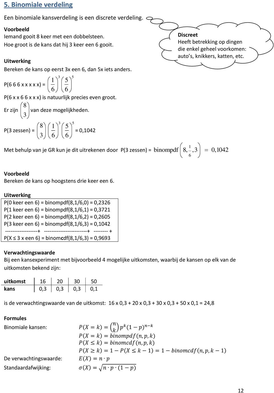 3 3 5 8 1 5 P(3 zessen) = 3 6 6 = 0,1042 Met behulp van je GR kun je dit uitrekenen door P(3 zessen) = Discreet Heeft betrekking op dingen die enkel geheel voorkomen: auto s, knikkers, katten, etc.