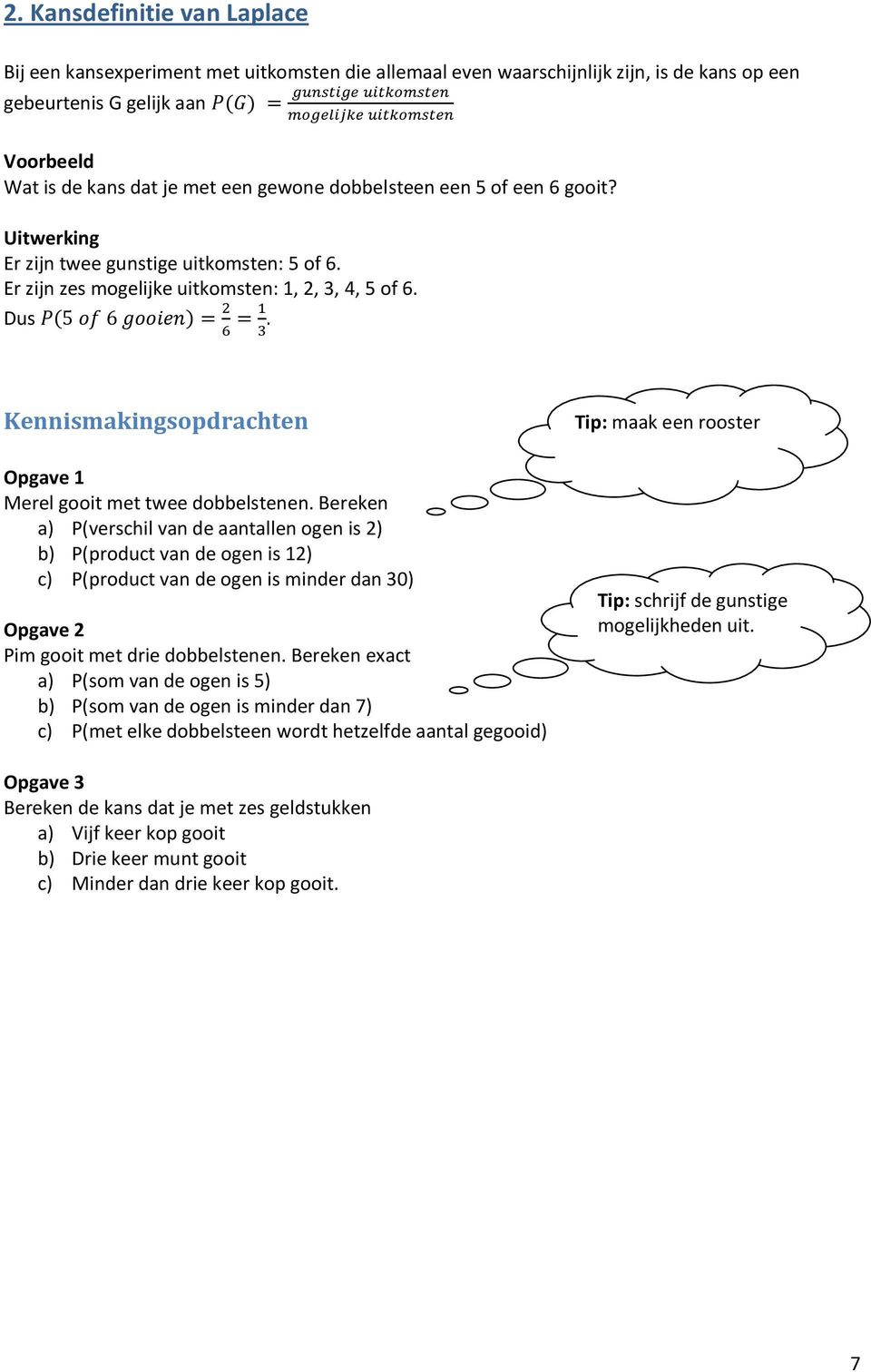 Bereken a) P(verschil van de aantallen ogen is 2) b) P(product van de ogen is 12) c) P(product van de ogen is minder dan 30) Opgave 2 Pim gooit met drie dobbelstenen.