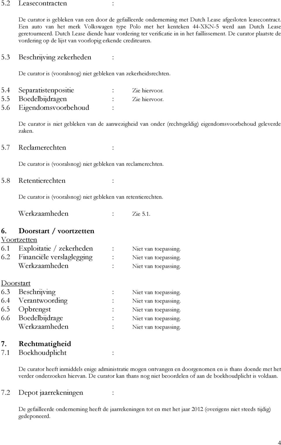 De curator plaatste de vordering op de lijst van voorlopig erkende crediteuren. 5.3 Beschrijving zekerheden : De curator is (vooralsnog) niet gebleken van zekerheidsrechten. 5.4 Separatistenpositie : Zie hiervoor.