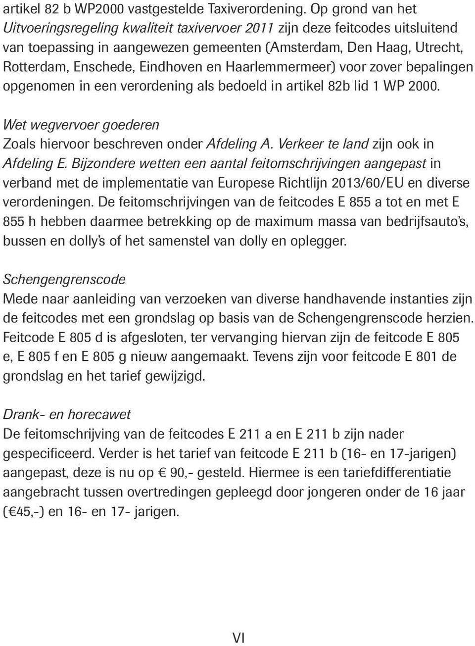 Haarlemmermeer) voor zover bepalingen opgenomen in een verordening als bedoeld in artikel 82b lid 1 WP 2000. Wet wegvervoer goederen Zoals hiervoor beschreven onder Afdeling A.