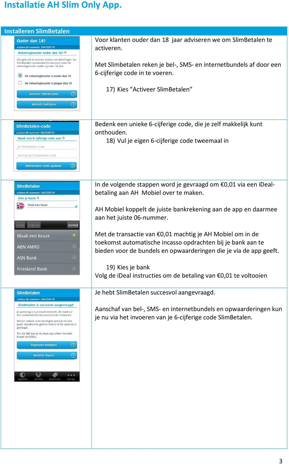 18) Vul je eigen 6-cijferige code tweemaal in In de volgende stappen word je gevraagd om 0,01 via een idealbetaling aan AH Mobiel over te maken.