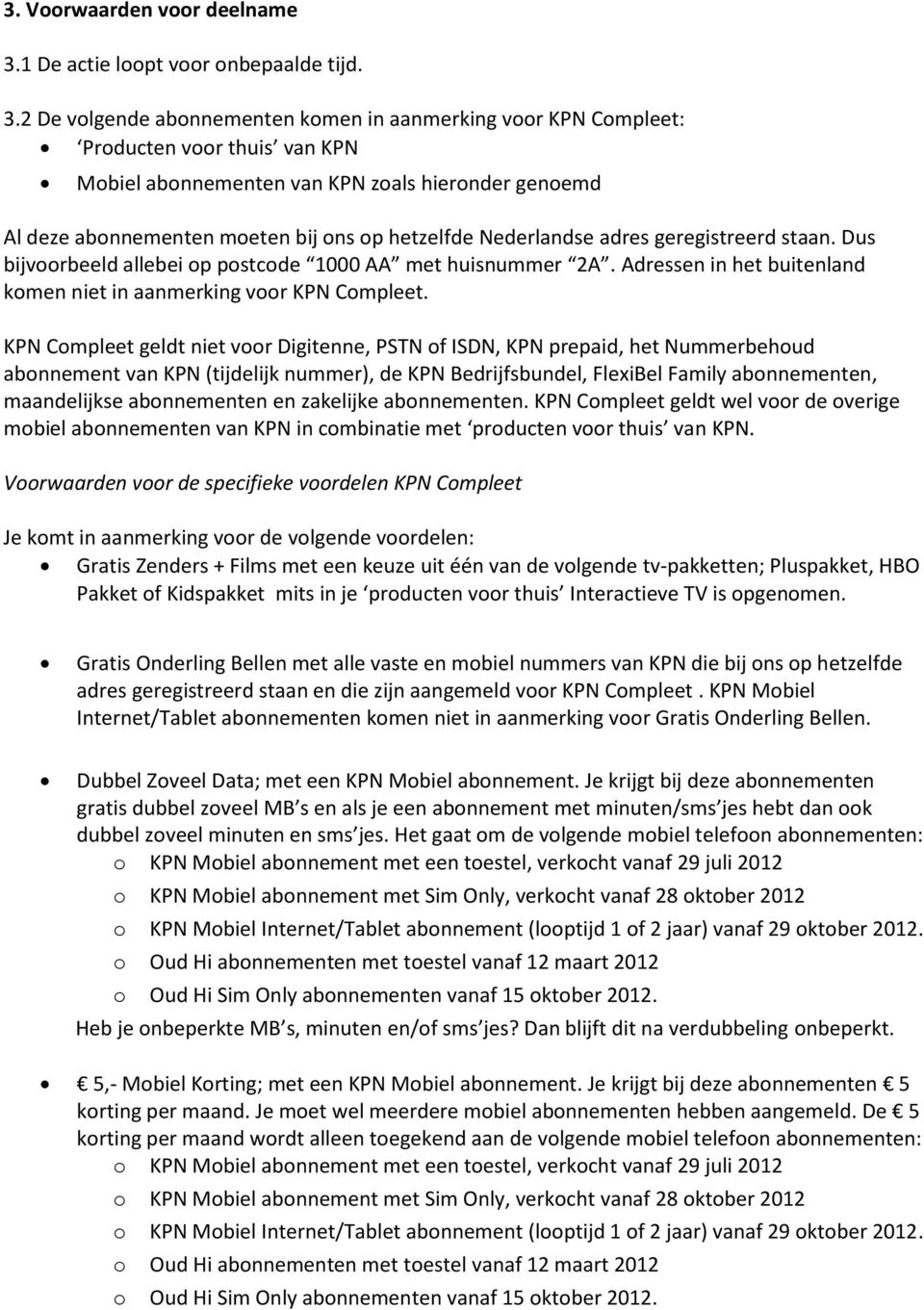 2 De volgende abonnementen komen in aanmerking voor KPN Compleet: Producten voor thuis van KPN Mobiel abonnementen van KPN zoals hieronder genoemd Al deze abonnementen moeten bij ons op hetzelfde