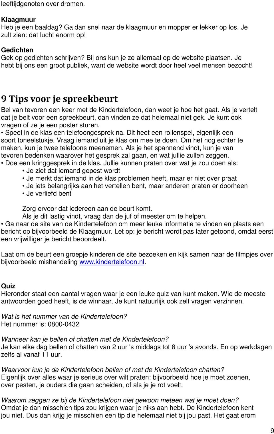 9 Tips voor je spreekbeurt Bel van tevoren een keer met de Kindertelefoon, dan weet je hoe het gaat. Als je vertelt dat je belt voor een spreekbeurt, dan vinden ze dat helemaal niet gek.