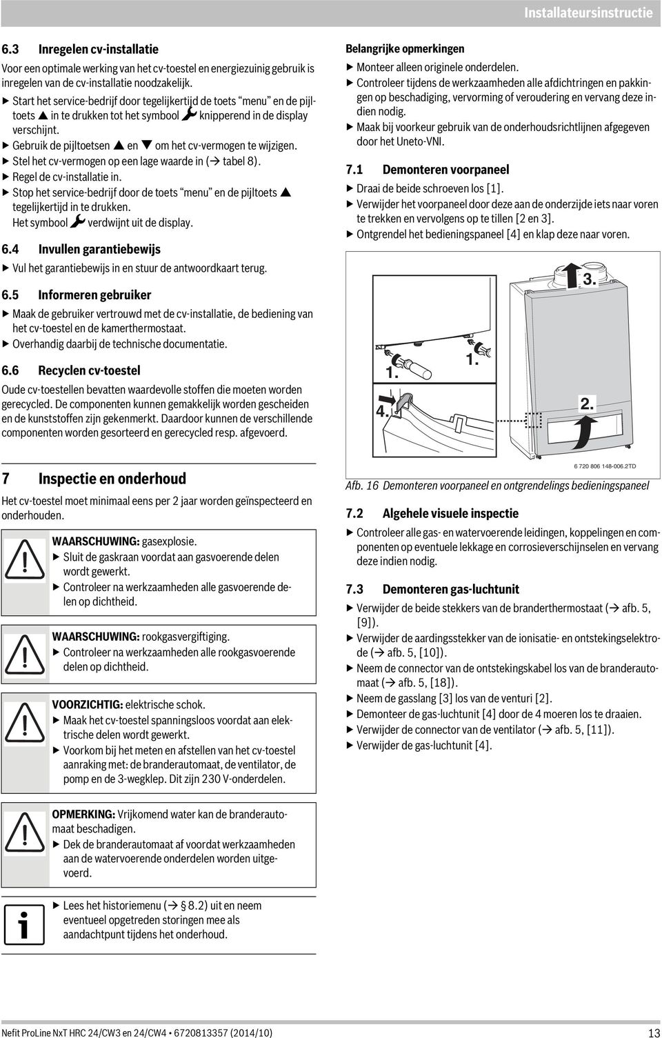 Gebruik de pijltoetsen en om het cv-vermogen te wijzigen. Stel het cv-vermogen op een lage waarde in ( tabel 8). Regel de cv-installatie in.