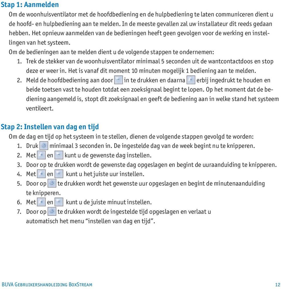 Om de bedieningen aan te melden dient u de volgende stappen te ondernemen: 1. Trek de stekker van de woonhuisventilator minimaal 5 seconden uit de wantcontactdoos en stop deze er weer in.