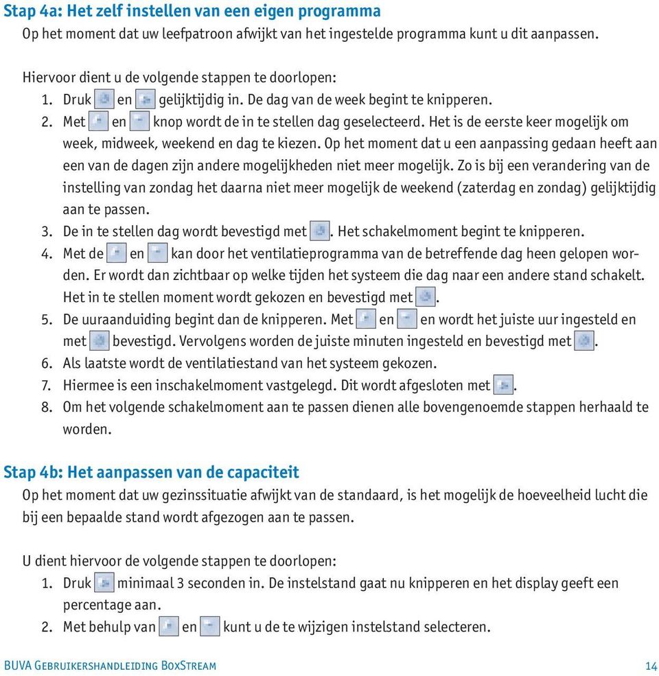 Op het moment dat u een aanpassing gedaan heeft aan een van de dagen zijn andere mogelijkheden niet meer mogelijk.